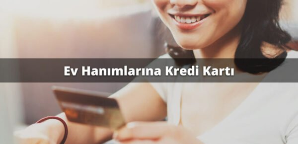 evhanimi Ev Hanımlarına Kredi Kartı Veren Bankalar